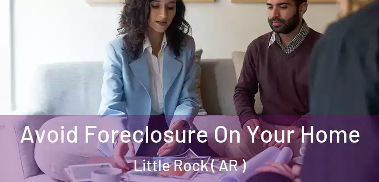 Avoid Foreclosure On Your Home Little Rock ( AR )