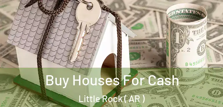 Buy Houses For Cash Little Rock ( AR )
