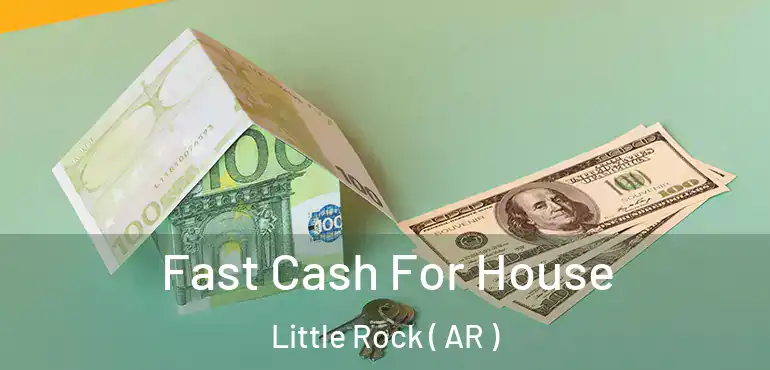 Fast Cash For House Little Rock ( AR )
