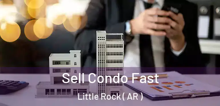  Sell Condo Fast Little Rock ( AR )