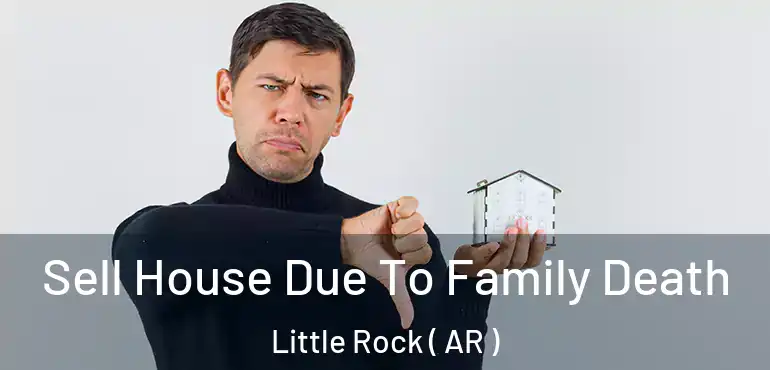  Sell House Due To Family Death Little Rock ( AR )