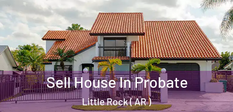  Sell House In Probate Little Rock ( AR )