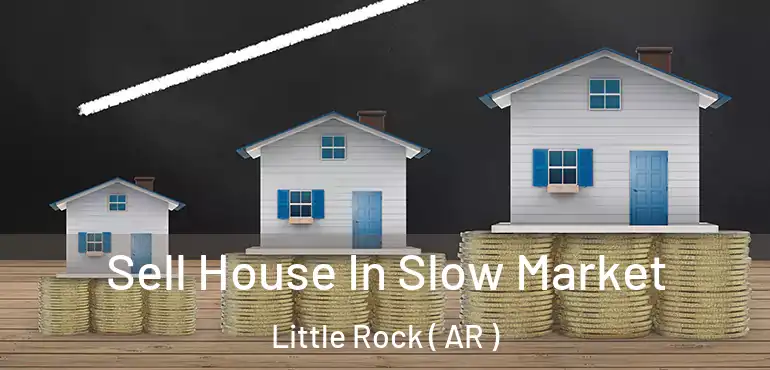  Sell House In Slow Market Little Rock ( AR )
