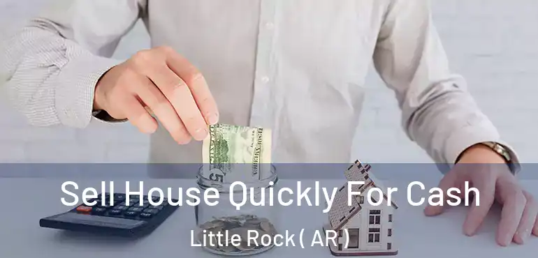  Sell House Quickly For Cash Little Rock ( AR )