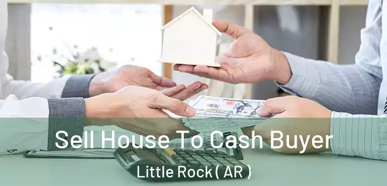 Sell House To Cash Buyer Little Rock ( AR )