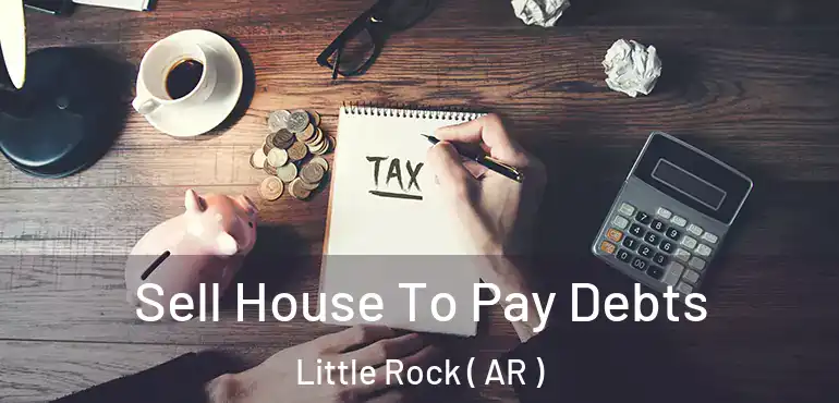Sell House To Pay Debts Little Rock ( AR )
