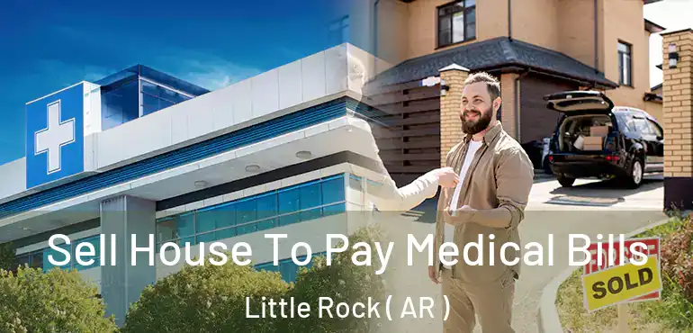 Sell House To Pay Medical Bills Little Rock ( AR )