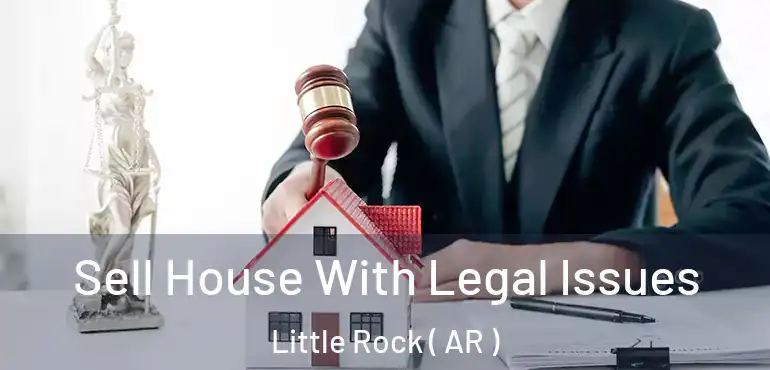  Sell House With Legal Issues Little Rock ( AR )