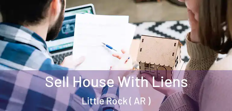 Sell House With Liens Little Rock ( AR )