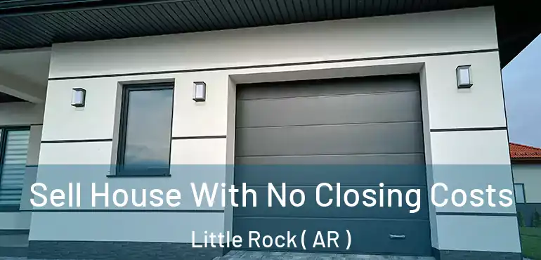 Sell House With No Closing Costs Little Rock ( AR )