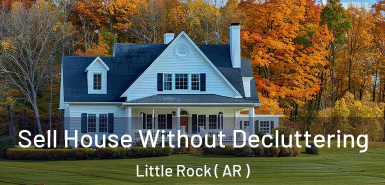 Sell House Without Decluttering Little Rock ( AR )