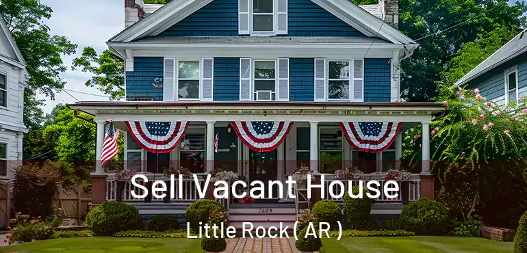 Sell Vacant House Little Rock ( AR )